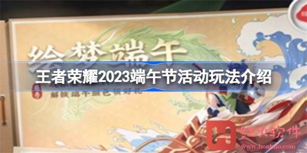 王者荣耀2023端午节活动怎么玩-王者荣耀2023端午节活动玩法介绍
